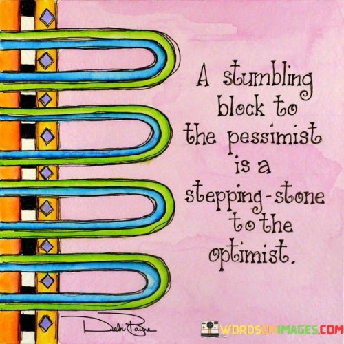 A-Stumbling-Block-To-The-Pessimist-Is-A-Stepping-Quotes.jpeg