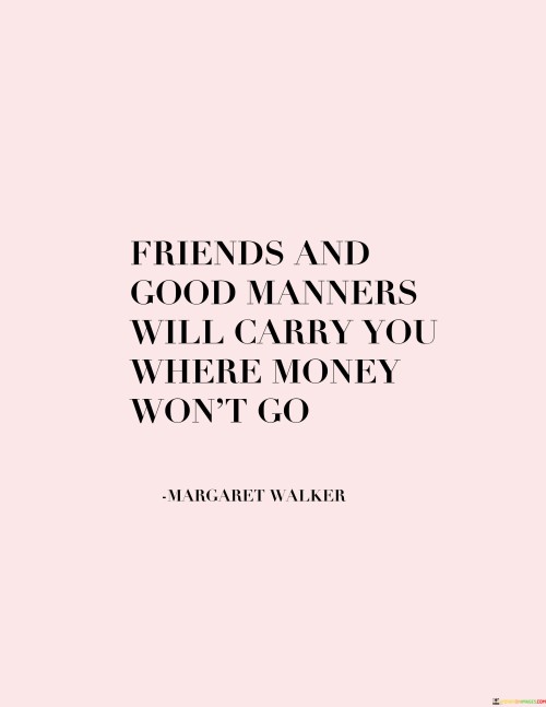 Friends-And-Good-Manners-Will-Carry-You-Where-Money-Quotes.jpeg