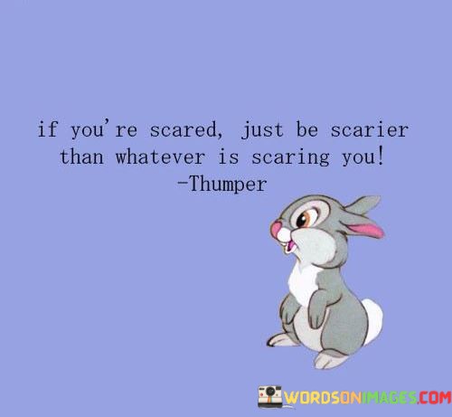 If-Youre-Scared-Just-Be-Scarier-Than-Whatever-Is-Quotes.jpeg
