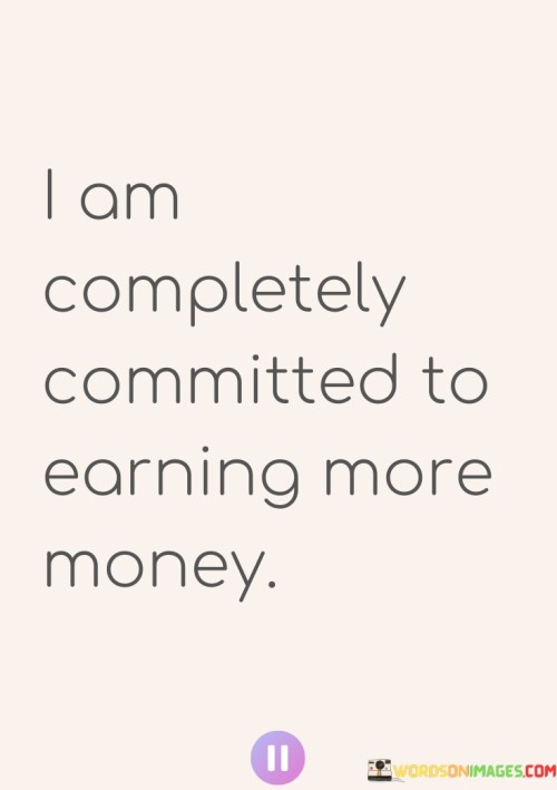 I-Am-Completely-Committed-To-Earning-More-Money-Quotes.jpeg