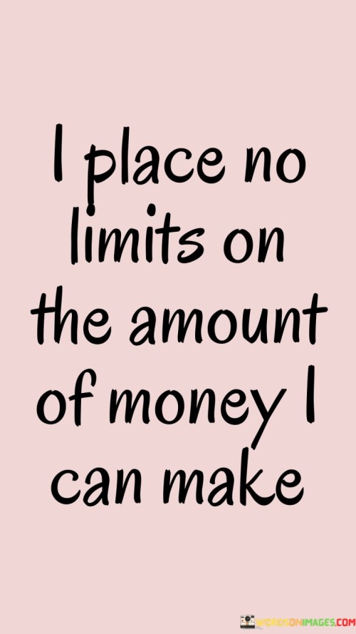 I-Place-No-Limits-On-The-Amount-Of-Money-I-Can-Make-Quotes.jpeg