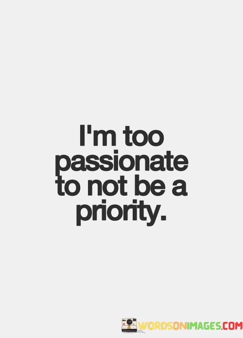 Im-Too-Passionate-To-Not-Be-A-Priority-Quotes.jpeg