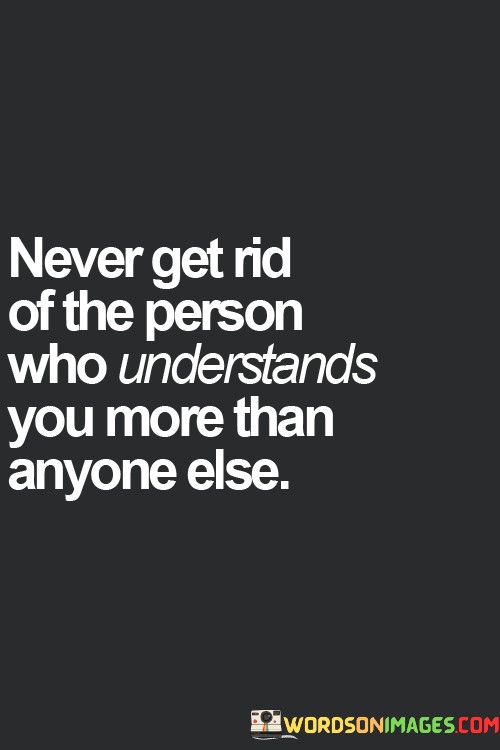 Never-Get-Rid-Of-The-Person-Who-Understands-You-Quotes.jpeg