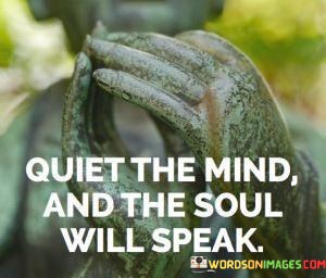 Quiet-The-Mind-And-The-Soul-Will-Speak-Quotes.jpeg