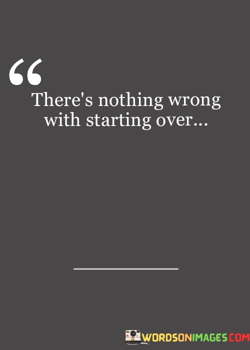 Theres-Nothing-Wrong-With-Starting-Over-Quotes19c0c250864bb3c4.jpeg