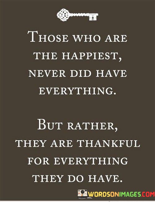 Those-Who-Are-The-Happiest-Never-Did-Have-Everything-Quotes.jpeg