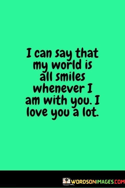 I-Can-Say-That-My-World-Is-All-Smiles-Whenever-I-Am-With-You-I-Love-You-A-Quotes.jpeg