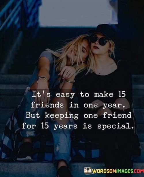 Its-Easy-To-Make-15-Friends-In-One-Year-But-Keeping-One-Friend-For-Quotes.jpeg