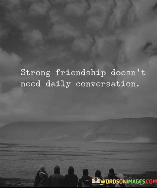 Strong-Friendship-Doesnt-Need-Daily-Conversation-Quotes.jpeg