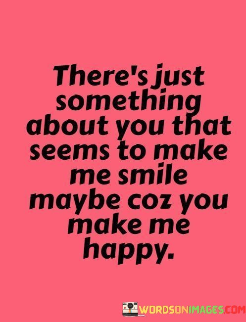 Theres-Just-Something-About-You-That-Seems-To-Make-Me-Smile-Maybe-Coz-You-Make-Quotes.jpeg