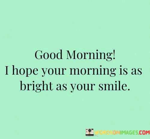 Good-Morning-I-Hope-Your-Morning-Is-As-Bright-As-Quotes.jpeg