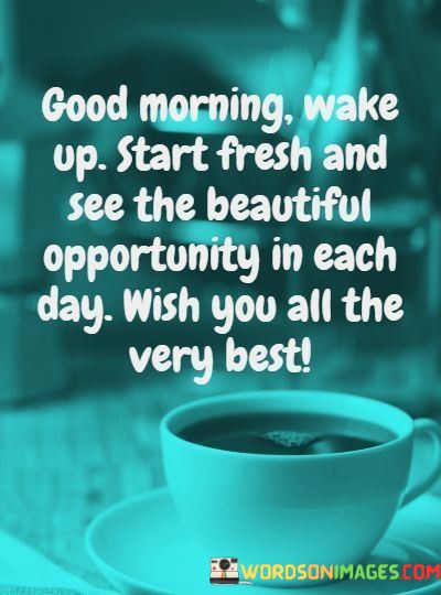 Good-Morning-Wake-Up-Start-Fresh-And-See-The-Beautiful-Quotes.jpeg