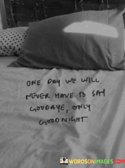One-Day-We-Will-Never-Have-To-Say-Goodbye-Only-Goodnight-Quotes.jpeg