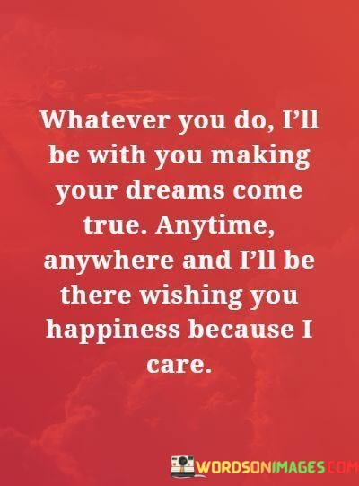 Whatever-You-Do-Ill-Be-With-You-Making-Your-Dreams-Come-True-Quotes.jpeg