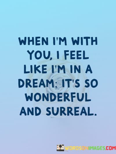When-Im-With-You-I-Feel-Like-Im-In-A-Dream-Its-So-Wonderful-And-Surreal-Quotes.jpeg