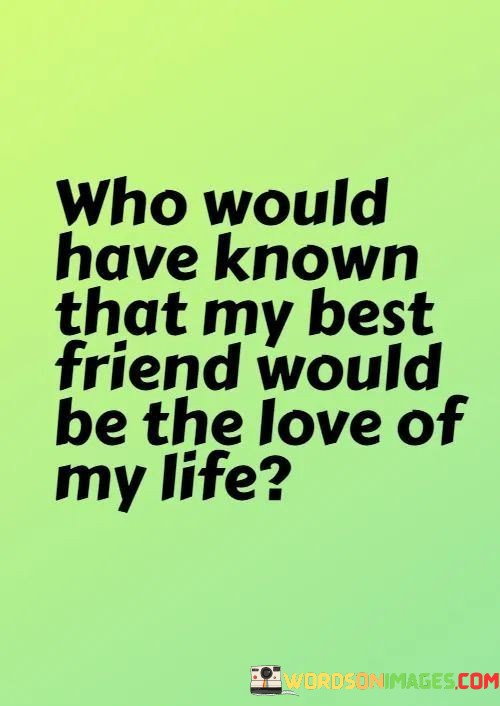 Who-Would-Have-Known-That-My-Best-Friend-My-Best-Quotes.jpeg
