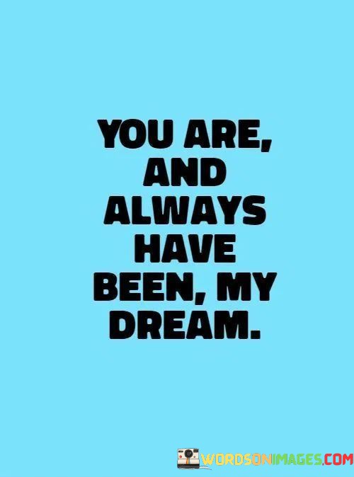 You-Are-And-Always-Have-Been-My-Dream-Quotes.jpeg