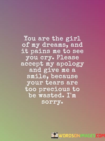 You-Are-The-Girl-Of-My-Dreams-And-It-Pains-Me-To-See-You-Cry-Please-Accept-My-Apology-Quotes.jpeg