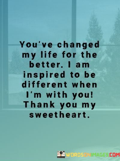 Youve-Changed-My-Life-For-The-Better-I-Am-Inspired-To-Be-Different-Quotes.jpeg