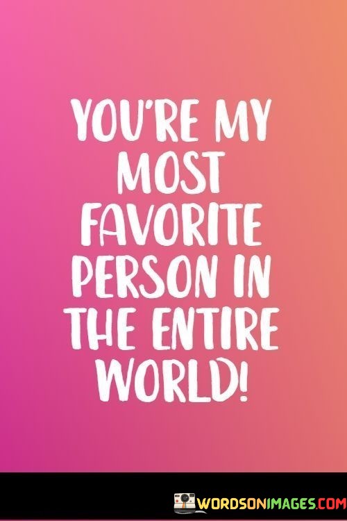 Youre-My-Most-Favorite-Person-In-The-Entire-World-Quotes.jpeg