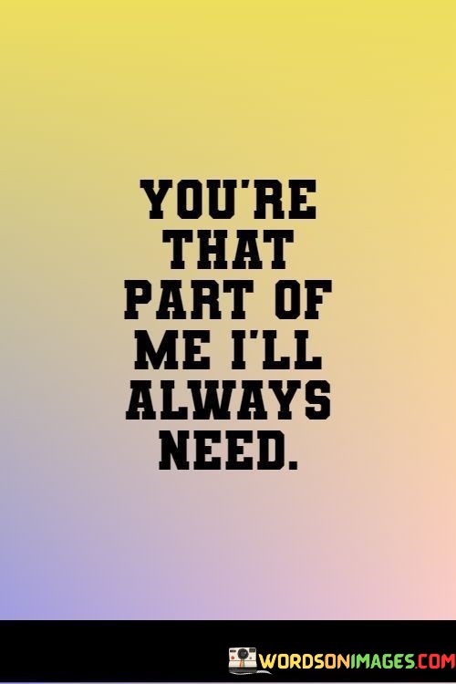 Youre-That-Part-Of-Me-Ill-Always-Need-Quotes.jpeg