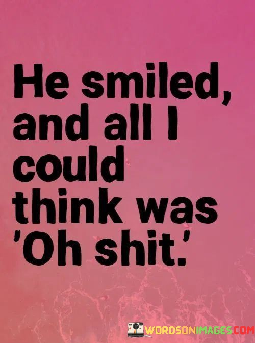 He-Smiled-And-All-I-Could-Think-Was-Oh-Shit-Quotes.jpeg