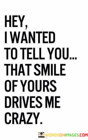 Hey-I-Wanted-To-Tell-You-That-Smile-Of-Yours-Quotes.jpeg