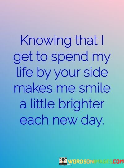 Knowing-That-I-Get-To-Spend-My-Life-By-Your-Side-Makes-Me-Smile-Quotes.jpeg