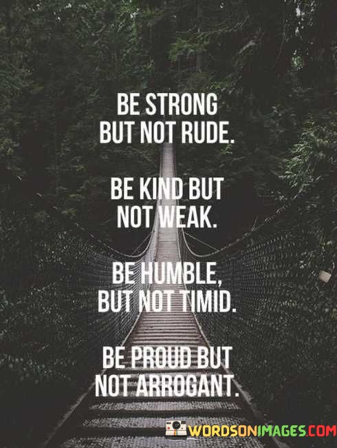 Be-Strong-But-Not-Rude-Be-Kind-But-Not-Weak-Quotes.jpeg