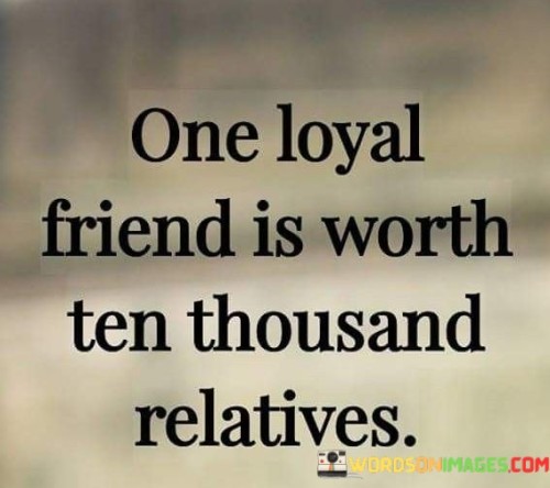 One-Loyal-Friend-Is-Worth-Ten-Thousand-Relatives-Quotes.jpeg