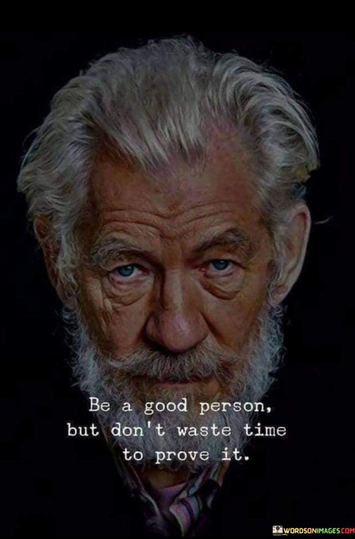 Be-A-Good-Person-But-Diont-Waste-Time-To-Prove-It-Quotes.jpeg