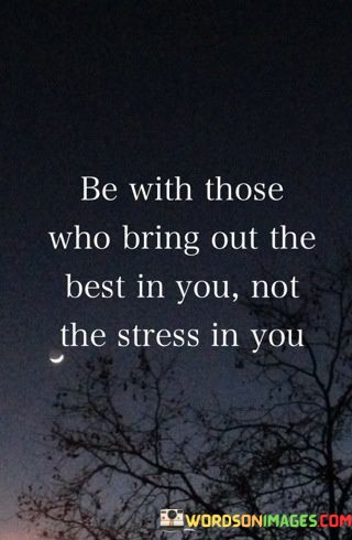 Be-With-Those-Who-Bring-Out-The-Best-In-You-Quotes.jpeg