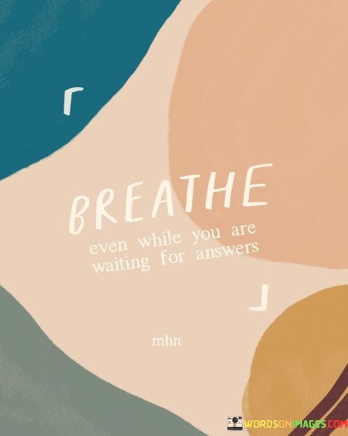 Breath-Even-While-You-Are-Waiting-For-Answers-Quotes.jpeg