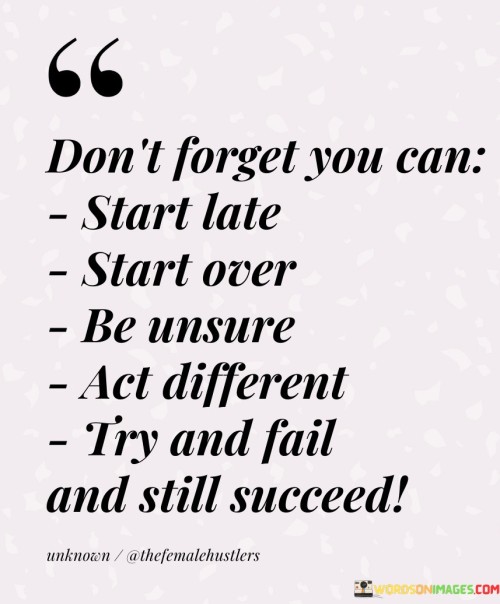 Dont-Forget-You-Can-Start-Late-Start-Over-Be-Unsure-Quotes.jpeg