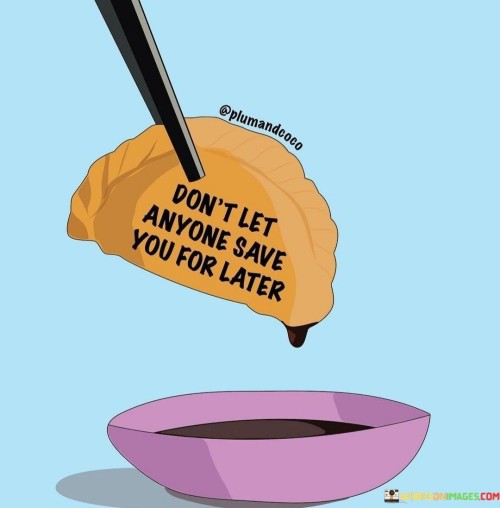 Dont-Let-Anyone-Save-You-For-Later-Quotes.jpeg