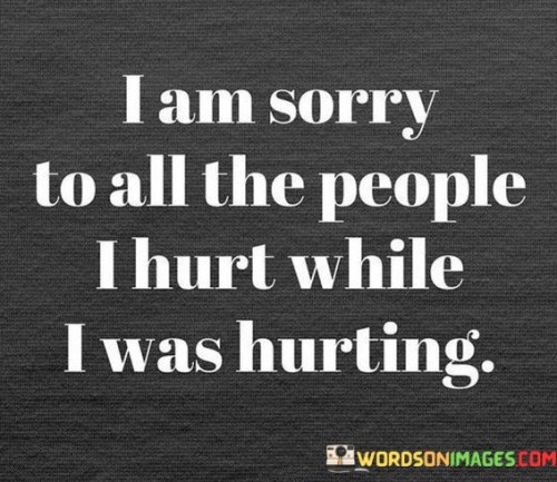 I-Am-Sorry-To-All-The-People-I-Hurt-While-I-Was-Hurting-Quotes.jpeg