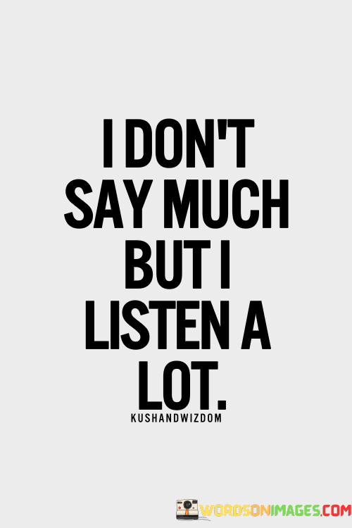 I-Dont-Say-Much-But-I-Listen-A-Lot-Quotes.png