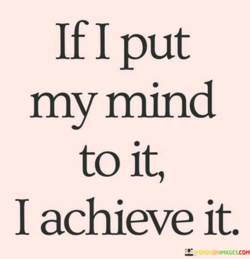 If-I-Put-My-Mind-To-It-I-Achieve-It-Quotes.jpeg