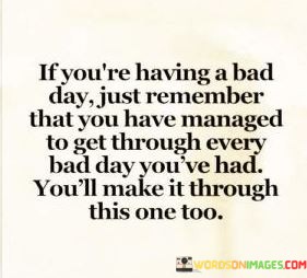 If-Youre-Having-A-Bad-Day-Just-Remember-That-You-Have-Managed-Quotes.jpeg