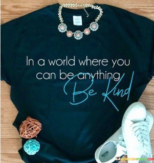 In-A-World-Where-You-Can-Be-Anything-Be-Kind-Quotes.jpeg