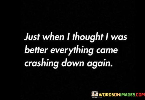Just-When-I-Thought-I-Was-Better-Everything-Came-Crashing-Down-Again-Quotes.jpeg