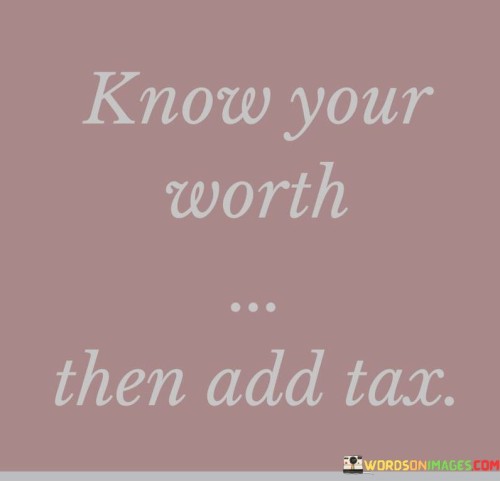 Know-Your-Worth-Then-Add-Tax-Quotes.jpeg