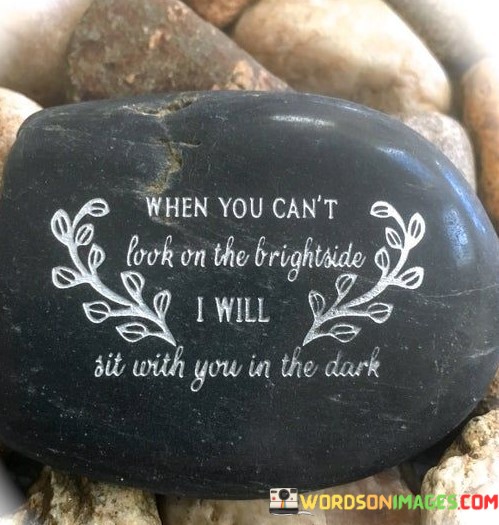 When-You-Cant-Look-On-The-Brightside-I-Will-Quotes.jpeg