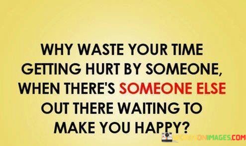Why-Waste-Your-Time-Getting-Hurt-By-Someone-When-Quotes.jpeg
