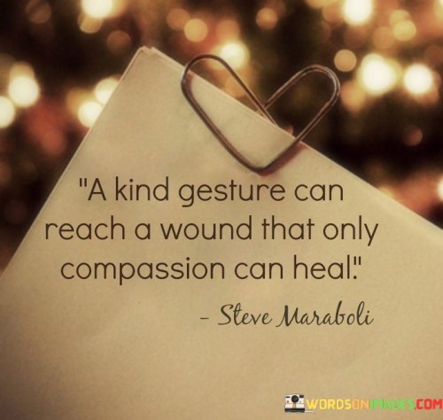 A-Kind-Gesture-Can-Reach-A-Wound-That-Only-Compassion-Can-Heal-Quotes.jpeg