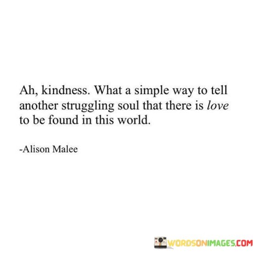 Ah-Kindness-What-A-Simple-Way-To-Tell-Another-Struggling-Soul-Quotes.jpeg