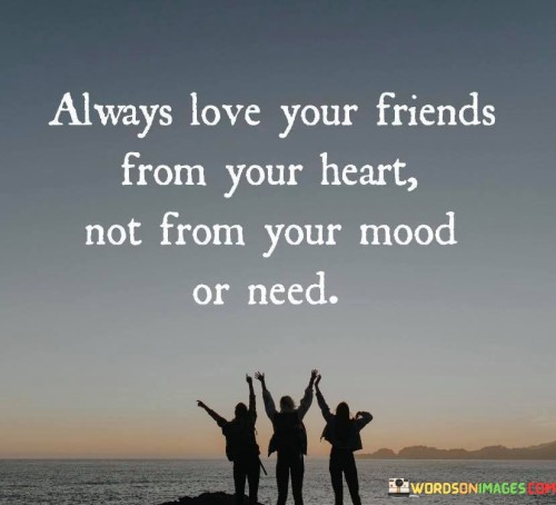 Always-Love-Your-Friends-From-Your-Heart-Quotes.jpeg