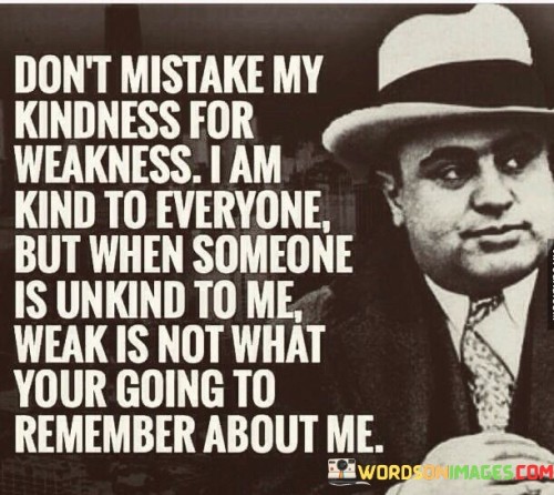 Dont-Mistake-My-Kindness-For-Weakness-I-Am-Kind-Of-Everyone-Quotes.jpeg