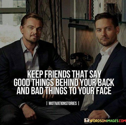 Keep-Friends-That-Say-Good-Things-Behind-Your-Back-Quotes.jpeg