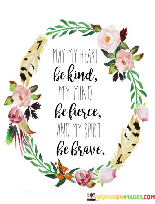 May-My-Heart-Be-Kind-My-Mind-Be-Fierce-And-My-Spirit-Be-Brave-Quotes.jpeg